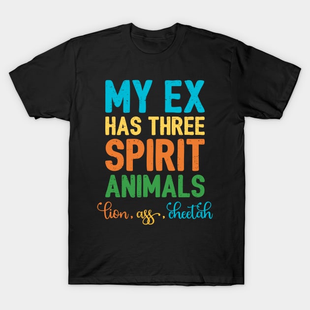 My EX has Three spirit animals Lion, ass, cheetah T-Shirt by TeesbyJohn